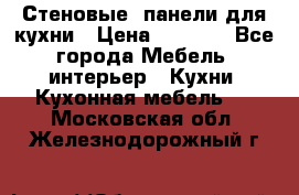 Стеновые  панели для кухни › Цена ­ 1 400 - Все города Мебель, интерьер » Кухни. Кухонная мебель   . Московская обл.,Железнодорожный г.